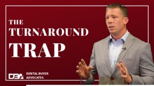 Brian Hanks of Dental Buyer Advocates explains the turnaround trap in dental practice purchases