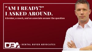 Brian Hanks of Dental Buyer Advocates - Am I Ready? I Asked Around - advice on knowing when you're ready to buy a dental practice